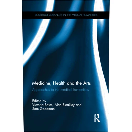 Victoria Bates,Alan Bleakley,Sam Goodman Medicine, Health and the Arts (Routledge Advances in the Medical Humanities)