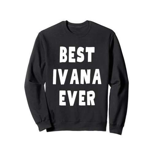 Best Ivana Ever Birthday Name Funny Best Ivana Ever Sweatshirt