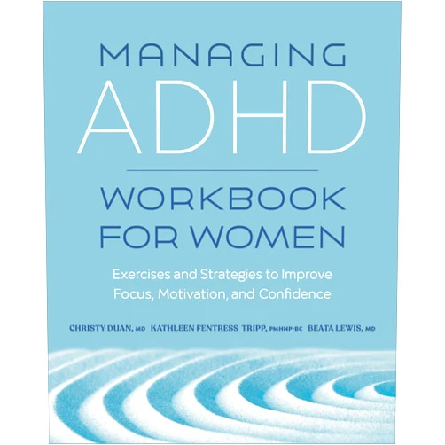 Christy Duan MD,,Kathleen Fentress Tripp PMHNP-BC,,Beata Lewis MD Managing ADHD Workbook for Women: Exercises and Strategies to Improve Focus, Motivation, and Confidence