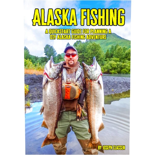 Joseph Classen Alaska Fishing: A Quickstart Guide for Planning a DIY Alaska Fishing Adventure