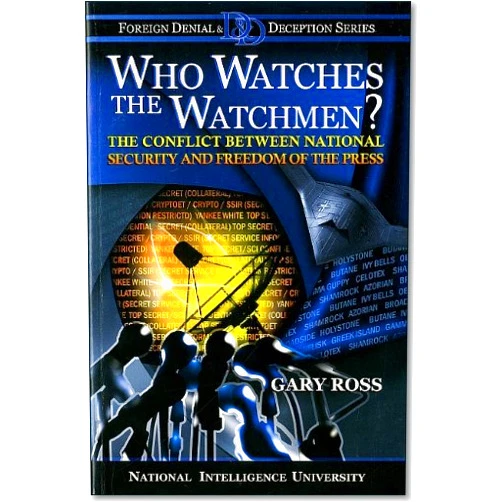 Gary Ross Defense Dept (U S ),National Intelligence University,Defense Dept. Who Watches the Watchmen?: The Conflict between National Security and Freedom of the Press