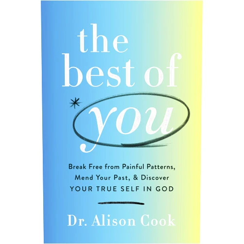 Alison Cook PhD The Best of You: Break Free from Painful Patterns, Mend Your Past, and Discover Your True Self in God