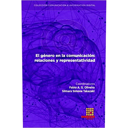 Fabio A. G. Oliveira,Silmara Simone Takazaki,Jacqueline Ribeiro Cabral,Diego Cotta,Marina Moraes Speranza,Ana Isabel Runa,Rachida Dalouh,Gigliola Mendes El género en la comunicación: relaciones y representatividad (Comunicación e Información Digital) (Spanish Edition)
