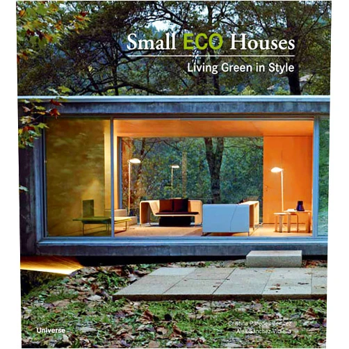Cristina Paredes Benitez,Alex Sanchez Vidiella Small Eco Houses: Living Green in Style