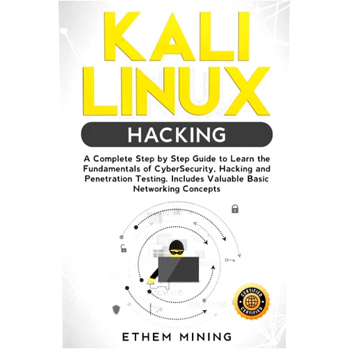 Ethem Mining Kali Linux Hacking: A Complete Step by Step Guide to Learn the Fundamentals of Cyber Security, Hacking, and Penetration Testing. Includes Valuable Basic Networking Concepts.
