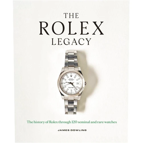 By James Dowling (Author) The Rolex Legacy: The History of Rolex Through 120 Seminal and Rare Watches