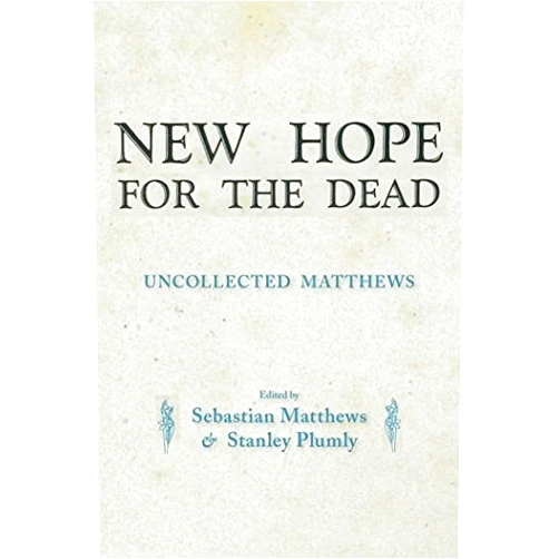 William Matthews,SEBASTIAN MATTHEWS,STANLEY PLUMLY New Hope for the Dead: Uncollected William Matthews