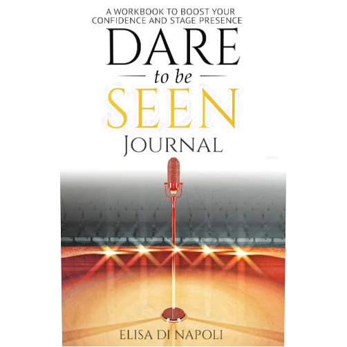 Ms Elisa Di Napoli The Dare to Be Seen JOURNAL: A WORKBOOK to boost your confidence and stage presence