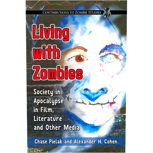 Chase Pielak,Alexander H. Cohen Living with Zombies: Society in Apocalypse in Film, Literature and Other Media (Contributions to Zombie Studies)