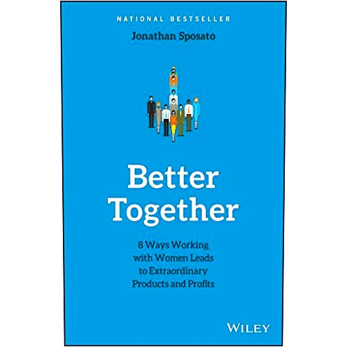 By Jonathan Sposato (Author) Format: Kindle Edition Better Together: 8 Ways Working with Women Leads to Extraordinary Products and Profits
