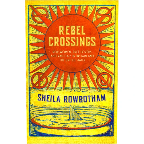 By Sheila Rowbotham (Author) Format: Kindle Edition Rebel Crossings: New Women, Free Lovers, and Radicals in Britain and the United States