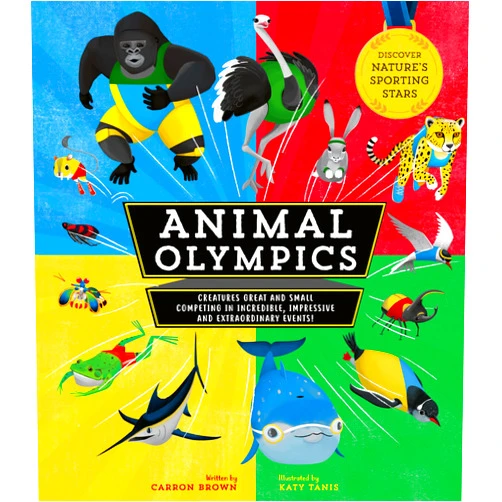 Carron Brown,Katy Tanis Animal Olympics: Creatures Great and Small Competing in Incredible, Impressive, and Extraordinary Events! Discover Nature's Sporting Stars