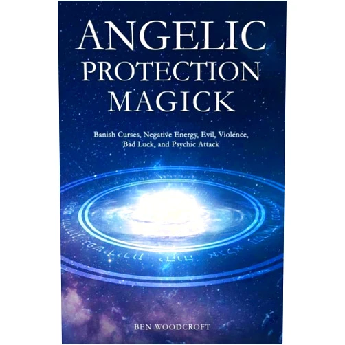 By Ben Woodcroft (Author) Angelic Protection Magick: Banish Curses, Negative Energy, Evil, Violence, Bad Luck, and Psychic Attack (The Power of Magick)