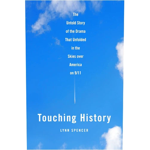 Lynn Spencer Touching History: The Untold Story of the Drama That Unfolded in the Skies Over America on 9/11