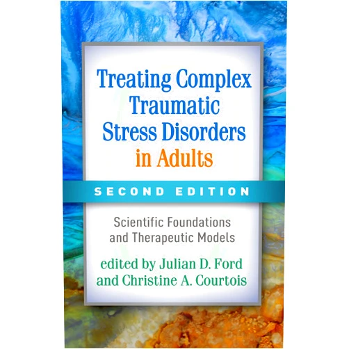 Julian D. Ford,Christine A. Courtois,Bessel A. van der Kolk,Judith Lewis Herman Treating Complex Traumatic Stress Disorders in Adults: Scientific Foundations and Therapeutic Models