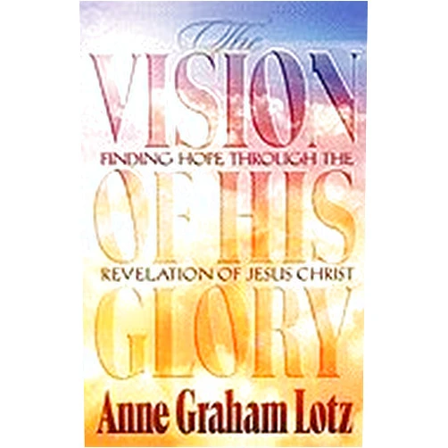 By Anne Graham Lotz (Author) The Vision of His Glory::Finding Hope Through the Revelation of Jesus Christ[Paperback,1997]