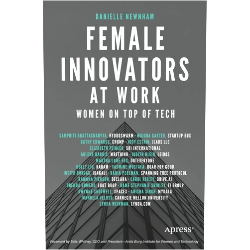Danielle Newnham Female Innovators at Work: Women on Top of Tech