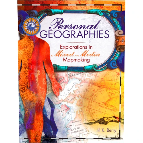 Jill K. Berry Personal Geographies: Explorations in Mixed-Media Mapmaking