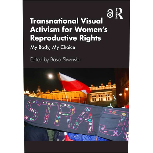 By Basia Sliwinska (Editor) Format: Kindle Edition Transnational Visual Activism for Women’s Reproductive Rights: My Body, My Choice