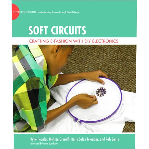 Kylie Peppler,Melissa Gresalfi,Katie Salen Tekinbas,Rafi Santo,Leah Buechley Soft Circuits: Crafting e-Fashion with DIY Electronics (The John D. and Catherine T. MacArthur Foundation Series on Digital Media and Learning)