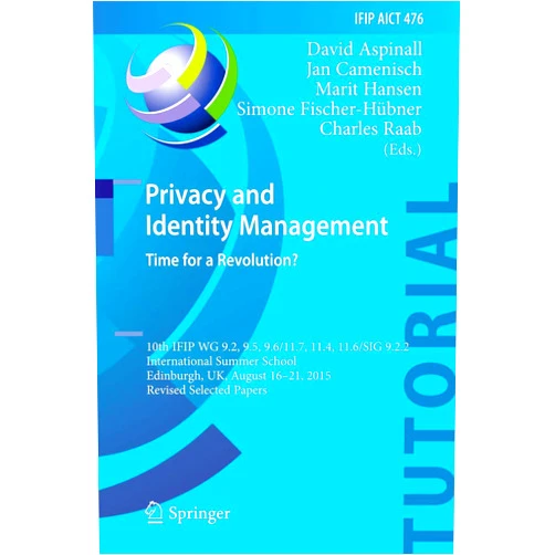 David Aspinall,Jan Camenisch,Marit Hansen,Simone Fischer-Hübner,Charles Raab Privacy and Identity Management. Time for a Revolution?: 10th IFIP WG 9.2, 9.5, 9.6/11.7, 11.4, 11.6/SIG 9.2.2 International Summer School, Edinburgh, ... and Communication Technology, 476)