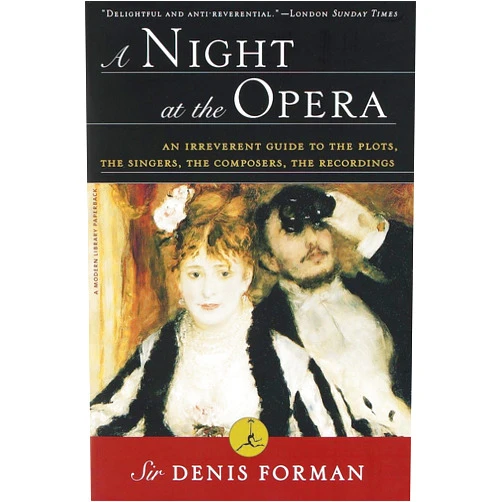 Sir Denis Forman A Night at the Opera: An Irreverent Guide to The Plots, The Singers, The Composers, The Recordings (Modern Library (Paperback))