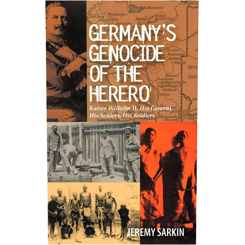 By Jeremy Sarkin (Author) Germany's Genocide of the Herero: Kaiser Wilhelm II, His General, His Settlers, His Soldiers