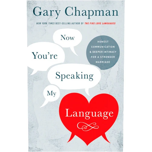 Gary Chapman Now You're Speaking My Language: Honest Communication and Deeper Intimacy for a Stronger Marriage
