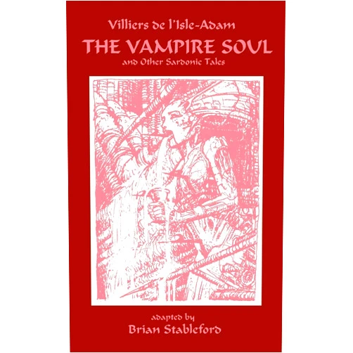 Auguste Villiers De L'Isle-Adam,Brian Stableford The Vampire Soul And Other Sardonic Tales