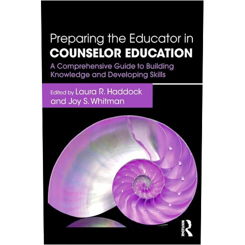 Joy S. Whitman,Laura R. Haddock Preparing the Educator in Counselor Education: A Comprehensive Guide to Building Knowledge and Developing Skills