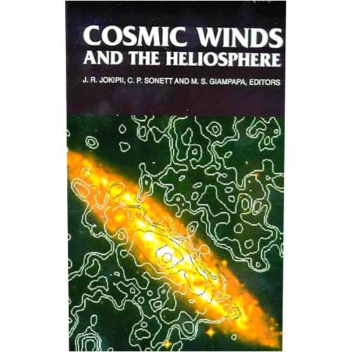 J. R. Jokipii,C. P. Sonett,Mark S. Giampapa Cosmic Winds and the Heliosphere (The University of Arizona Space Science Series)