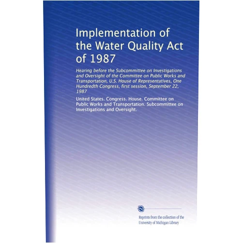 . United States. Congress. House. Committee on Public Works and Transportation. Subcommittee on Investigations and Oversight. Implementation of the Water Quality Act of 1987