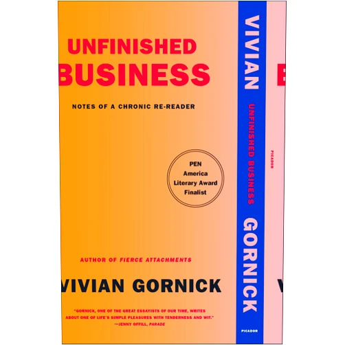 Vivian Gornick Unfinished Business: Notes of a Chronic Re-reader