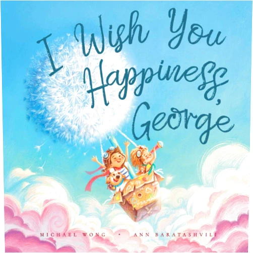 Michael Wong,Ann Baratashvili,David Miles I Wish You Happiness George (The Unconditional Love for George Series)