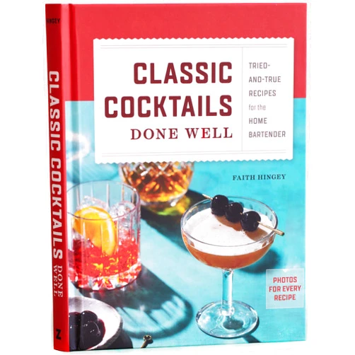 Faith Hingey Classic Cocktails Done Well: Tried-and-True Recipes for the Home Bartender