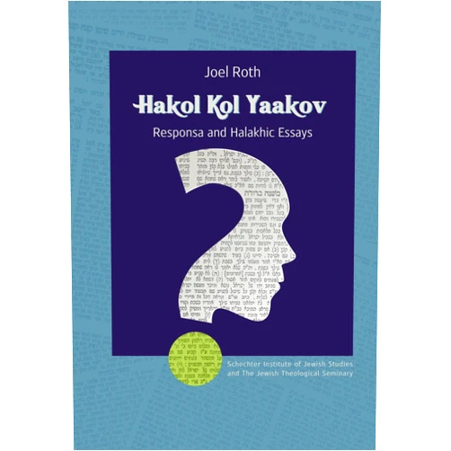 Joel Roth Hakol Kol Yaakov: Responsa and Halakhic Essays
