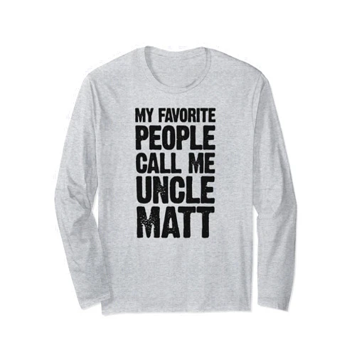 Custom Name and Personalized Name Merch for Uncles My Favorite People Call Me Uncle Matt Personalized Name Long Sleeve T-Shirt
