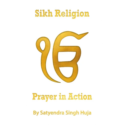 By Satyendra Singh Huja (Author) Sikh Religion: Prayer in Action