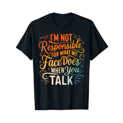 I'm Not Responsible For What My Face Does Tees I'm Not Responsible For What My Face Does When You Talk T-Shirt