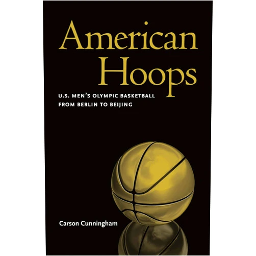 By Carson Cunningham (Author) American Hoops: U.S. Men's Olympic Basketball from Berlin to Beijing