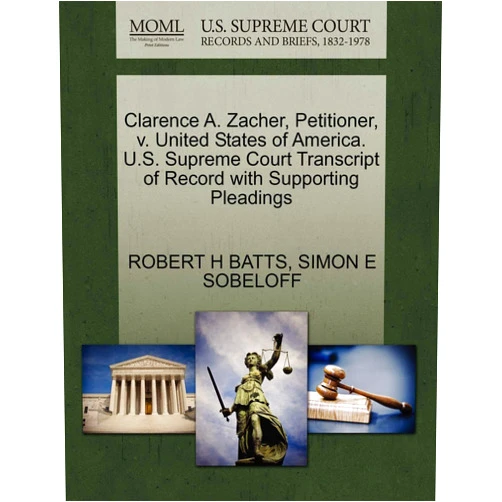 Robert H Batts,Simon E Sobeloff Clarence A. Zacher, Petitioner, V. United States of America. U.S. Supreme Court Transcript of Record with Supporting Pleadings
