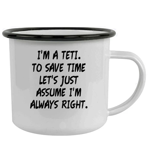 Molandra Products I'm A Teti. To Save Time Let's Just Assume I'm Always Right. - Stainless Steel 12oz Camping Mug, Black