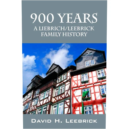 David H Leebrick 900 Years: A Liebrich/Leebrick Family History