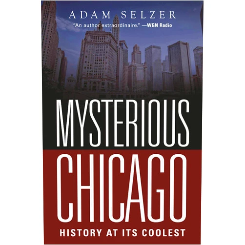 By Adam Selzer (Author) Mysterious Chicago: History at Its Coolest