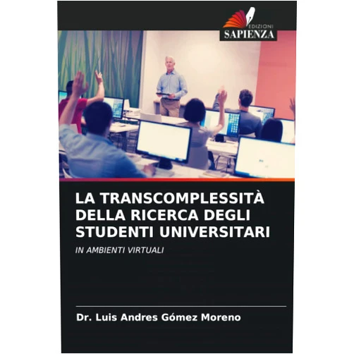 Dr. Luis Andres Gómez Moreno LA TRANSCOMPLESSITÀ DELLA RICERCA DEGLI STUDENTI UNIVERSITARI: IN AMBIENTI VIRTUALI (Italian Edition)