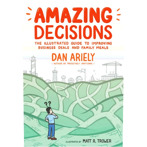 Dan Ariely,Matt R. Trower Amazing Decisions: The Illustrated Guide to Improving Business Deals and Family Meals