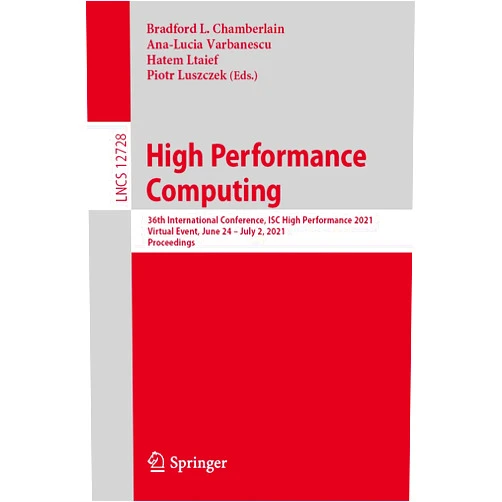 Bradford L. Chamberlain,Ana-Lucia Varbanescu,Hatem Ltaief,Piotr Luszczek High Performance Computing: 36th International Conference, ISC High Performance 2021, Virtual Event, June 24 – July 2, 2021, Proceedings (Theoretical Computer Science and General Issues)