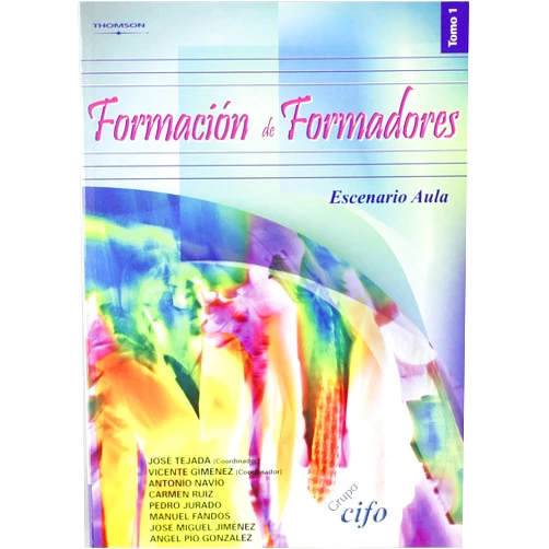 MANUEL FANDOS GARRIDO,VICENTE GIMENEZ MARIN,ANGEL PIO GONZALEZ SOTO,JOSE TEJADA FERNANDEZ,JOSE MIGUEL JIMENEZ GONZALEZ,PEDRO JURADO DE LOS SANTOS,ANTONIO NAVIO GAMEZ,CARMEN RUIZ BUENO Formación de formadores. Tomo 1. escenario aula