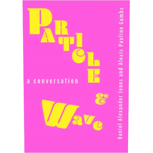 Daniel Alexander Jones,Alexis Pauline Gumbs Particle and Wave: A Conversation