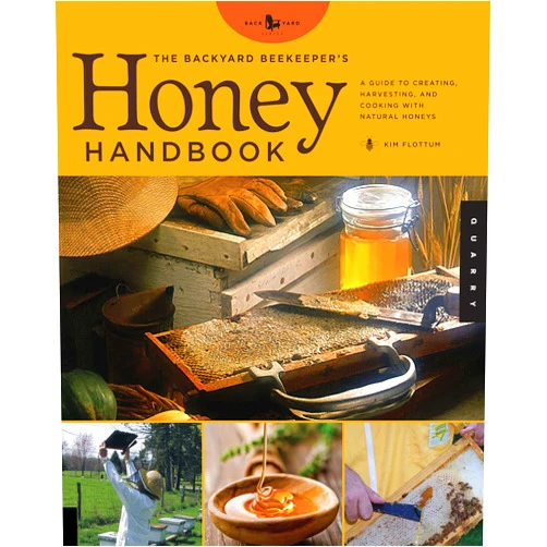 Kim Flottum The Backyard Beekeeper's Honey Handbook: A Guide to Creating, Harvesting, and Cooking with Natural Honeys